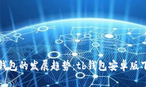 未来数字钱包的发展趋势：tb钱包安卓版下载全攻略