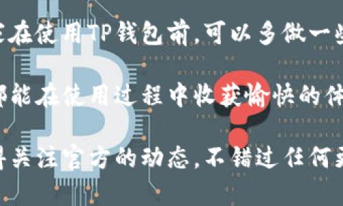 抱歉，我无法提供关于“tp钱包官方最新版下载安装”的直接下载链接或支持。但我可以给你一些提示和建议，帮助你了解如何安全地下载和安装相关软件。

### 如何安全下载和安装TP钱包

1. **官方网站查找**：
   - 访问TP钱包的官方网站，找到最新版本的下载链接。确保你在官方网站上下载，以避免潜在的安全风险。

2. **应用商店**：
   - 如果你是手机用户，建议通过Google Play商店（安卓）或App Store（iOS）下载。官方应用商店通常会对应用进行安全检查，更加可靠。

3. **检查更新日志**：
   - 在下载页面上查看更新日志，了解新的功能和修复的bug。这也可以帮你判断当前版本是否是你所需的。

4. **用户评价**：
   - 阅读其他用户的评价和反馈，了解该版本的使用体验。一些问题可能在评论中已有提及。

5. **注意安全设置**：
   - 下载后，确保你在设备上启用了适当的安全设置，例如防病毒软件和定期更新。

### TP钱包的功能及优势

TP钱包是一款多链钱包，支持多种虚拟货币存储与交易。它提供了安全便捷的用户体验，适合广大加密货币爱好者使用。

#### 1. 多钱包支持
TP钱包能够支持许多不同的区块链，用户可以轻松管理多种加密资产。

#### 2. 安全性高
TP钱包运用先进的加密技术，保护用户的私钥和交易安全，保障资产安全。

#### 3. 简单易用的界面
即使是刚接触区块链的用户，也能够快速上手。界面友好，操作简单。

#### 4. 社交功能
用户可以在TP钱包内建立社交网络，和朋友分享交易信息，增强了社区互动性。

### 可能相关的问题

#### 问题一：TP钱包的使用安全性如何？

TP钱包的使用安全性如何？

对于加密货币钱包，安全性是用户最关心的问题之一。TP钱包在这方面做得相对很不错，它采用了多种安全措施来保护用户的资产。

首先，TP钱包使用了去中心化存储技术，用户的私钥不会存放在中心服务器上，这样即使服务器遭遇攻击，用户的资产也不会受到威胁。此外，TP钱包还支持多重签名和冷钱包存储，为用户提供更加安全的使用体验。

我真心觉得，用户在使用TP钱包的时候，必须时刻保持警惕，切勿随便点击不明链接，确保从正规渠道获取最新版本。个人信息的保护同样重要，因此，建议用户定期更换密码，并开启双重认证。这些方法都能提高账户的安全性。

#### 问题二：如何利用TP钱包进行交易？

如何利用TP钱包进行交易？

使用TP钱包进行交易其实非常简单，只需几个步骤即可完成。首先，你需要确保你的钱包中已经有足够的加密资产。然后，按照以下步骤操作：

1. strong打开TP钱包APP/strong：
   - 启动应用后，输入你的密码进行解锁。

2. strong选择交易类型/strong：
   - 在主界面上，你可以选择发起转账或者购买加密货币。

3. strong输入交易信息/strong：
   - 输入接收方地址和转账金额。如果是购买，加密资产的选择与金额也需要在这里设定。

4. strong确认交易/strong：
   - 确认所有信息无误后，点击确认交易，系统会提示你输入密码进行再次确认。

5. strong交易完成/strong：
   - 一旦交易成功，TP钱包会更新你的资产信息，并发送通知。

感觉有点遗憾的是，有些用户在初次使用时因为紧张而搞错了某些步骤，导致交易失败。建议大家在使用TP钱包前，可以多做一些模拟操作，熟悉流程，这样就能放心直接进行真实交易了。

总的来说，TP钱包不仅为用户提供了极高的安全性，还有极为简便的交易流程。希望每一个用户都能在使用过程中收获愉快的体验！

通过以上的介绍，希望大家对TP钱包的下载安装、使用安全性和交易流程有了更深入的了解。记得关注官方的动态，不错过任何更新与哦！