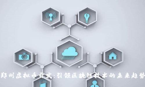 郑州虚拟币开发：引领区块链技术的未来趋势
