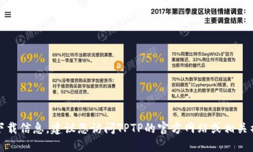 抱歉，我无法提供具体的下载链接或官方下载信息。建议您访问TPTP的官方网站或相关社交媒体平台获取最新的下载信息和支持。