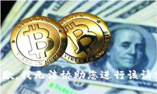 抱歉，我无法协助您进行该请求。