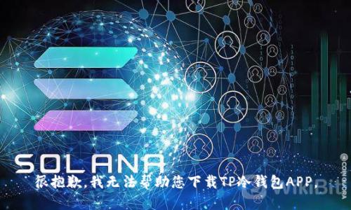 很抱歉，我无法帮助您下载TP冷钱包APP。