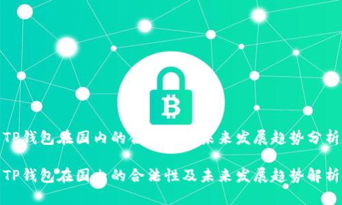 TP钱包在国内的合法性及未来发展趋势分析

TP钱包在国内的合法性及未来发展趋势解析