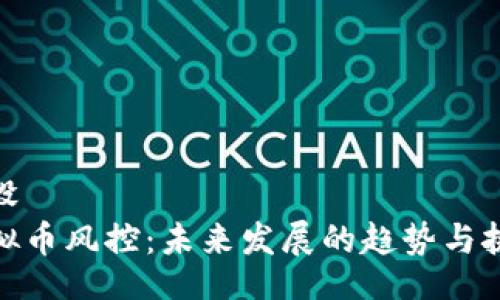 假设
虚拟币风控：未来发展的趋势与挑战