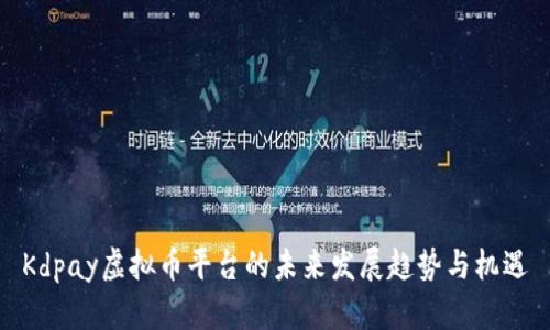 Kdpay虚拟币平台的未来发展趋势与机遇