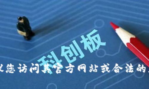 抱歉，我无法直接提供下载链接或相关软件下载服务。如果您需要获取 tp 钱包的最新版本，建议您访问其官方网站或合法的应用商店（如苹果App Store或Google Play）进行下载。这将确保您下载的版本是最新且安全的。