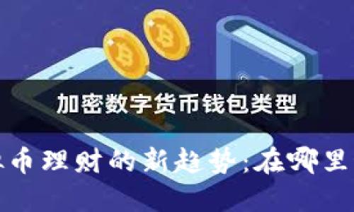 2024年虚拟币理财的新趋势：在哪里最值得投资？