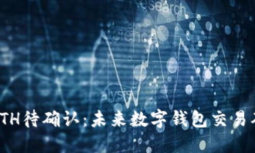 #### TP钱包ETH待确认：未来数字钱包交易确认的趋势和发展
