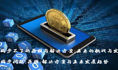 虚拟币同步不了的原因与解决方案：未来的挑战与发展趋势

虚拟币同步问题：原因、解决方案与未来发展趋势