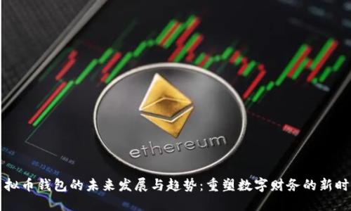 虚拟币钱包的未来发展与趋势：重塑数字财务的新时代