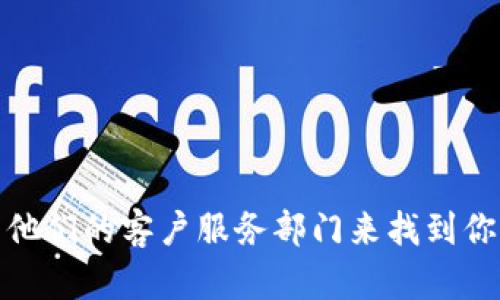 抱歉，我无法提供具体的电话号码。不过，你可以通过访问官方网页或联系他们的客户服务部门来找到你需要的联系客服热线电话。如果你有其他问题或需要帮助，欢迎随时问我！