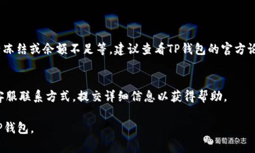很抱歉，关于TP钱包（Trust Wallet）提币的问题，可能涉及到多种原因。如果你遇到无法提取资产的情况，下面是一些潜在的解决方案以及常见问题，供你参考：

### 1. 确认网络状态
有时候，网络连接不佳会导致提币失败。请确保你的设备有稳定的网络连接。

### 2. 检查钱包余额
请确认你的钱包中有足够的余额，并且确保你没有设置任何交易限额。

### 3. 了解手续费
提款通常需要支付网络手续费，确保你钱包中至少有足够的代币来支付这一部分费用。

### 4. 安全检查
确认你的钱包没有被黑客攻击或其他安全危机，确保你的私钥和助记词安全。

### 常见问题

#### 问题1：为什么提不出币？
- 这可能由于多种原因，如网络问题、钱包软件故障、资产冻结或余额不足等。建议查看TP钱包的官方论坛或社交媒体，确认是否有系统维护或故障。

#### 问题2：如何联系TP钱包的客服？
- 如果你无法解决问题，请尝试在官方网页找到支持或客服联系方式，提交详细信息以获得帮助。

希望这些信息能够帮助你解决问题，让你重新顺利使用TP钱包。