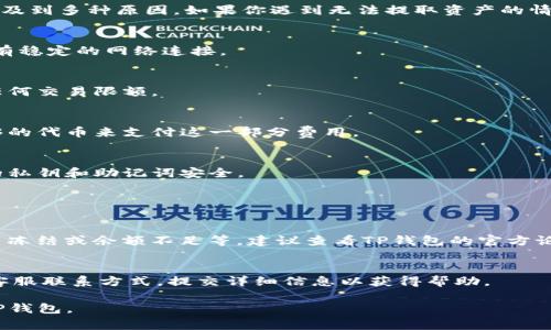 很抱歉，关于TP钱包（Trust Wallet）提币的问题，可能涉及到多种原因。如果你遇到无法提取资产的情况，下面是一些潜在的解决方案以及常见问题，供你参考：

### 1. 确认网络状态
有时候，网络连接不佳会导致提币失败。请确保你的设备有稳定的网络连接。

### 2. 检查钱包余额
请确认你的钱包中有足够的余额，并且确保你没有设置任何交易限额。

### 3. 了解手续费
提款通常需要支付网络手续费，确保你钱包中至少有足够的代币来支付这一部分费用。

### 4. 安全检查
确认你的钱包没有被黑客攻击或其他安全危机，确保你的私钥和助记词安全。

### 常见问题

#### 问题1：为什么提不出币？
- 这可能由于多种原因，如网络问题、钱包软件故障、资产冻结或余额不足等。建议查看TP钱包的官方论坛或社交媒体，确认是否有系统维护或故障。

#### 问题2：如何联系TP钱包的客服？
- 如果你无法解决问题，请尝试在官方网页找到支持或客服联系方式，提交详细信息以获得帮助。

希望这些信息能够帮助你解决问题，让你重新顺利使用TP钱包。