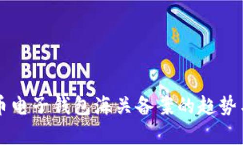 未来虚拟币电子钱包海关备案的趋势与挑战分析