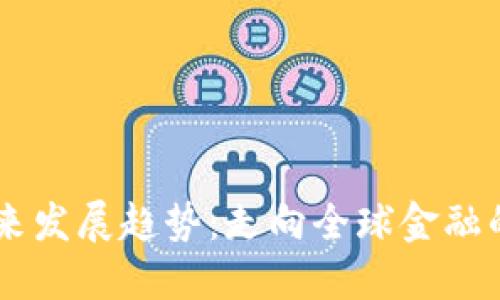 虚拟币的未来发展趋势：走向全球金融的下一个风口