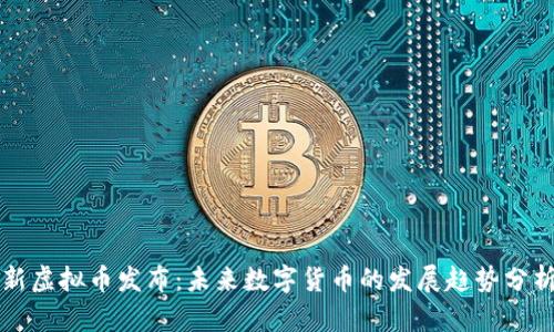 新虚拟币发布：未来数字货币的发展趋势分析