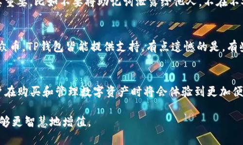    TP钱包购买指南：2024年未来趋势与市场分析  / 
 guanjianci  TP钱包, 数字货币, 加密资产, 电子钱包  /guanjianci 

一、什么是TP钱包？
TP钱包（TokenPocket Wallet）是一款移动端和桌面端均可使用的数字资产钱包，支持多种区块链资产的存储与管理。它不仅提供了安全的数字货币存储功能，还允许用户进行各种区块链相关的操作，如交易、兑换等。与传统银行账户相比，TP钱包能够让用户更自由地掌控自己的资产，享受区块链带来的去中心化的好处。

二、为啥选择TP钱包？
有很多的数字钱包可供选择，而TP钱包凭借它的多功能性和用户友好的界面而脱颖而出。首先，它支持多种数字货币钱包，用户可以在一个平台上管理多个资产，这样的便利性无疑增加了用户的使用体验。其次，TP钱包具有较高的安全性，采用多重签名和助记词保护用户资产，降低被盗风险。此外，TP钱包的界面设计，让即便是新手用户也能轻松上手，不必担心因操作界面复杂而带来的困扰。

三、TP钱包市场现状与未来趋势
随着数字货币的普及和价值的不断提升，越来越多的人开始关注数字资产的管理和投资。而TP钱包也在这个过程中不断发展，推出了诸多新功能，如NFT支持、去中心化金融（DeFi）功能等，充分迎合了用户的需求。2024年，随着区块链技术的进一步发展，TP钱包将会继续扩展其功能和支持的币种，甚至可能引发新一波的投资热潮。

四、如何使用TP钱包购买数字资产？
想要通过TP钱包购买数字资产，首先需要下载并安装TP钱包。用户可以在其官网或者手机应用商店中找到相应的版本。安装后，用户需要创建一个新的钱包账户，设定密码以及保存好助记词，这是确保账户安全的关键步骤。

接下来，用户可以选择通过不同的方式给钱包充值，比如通过银行转账、信用卡支付或者是通过其他数字货币进行充值。充值成功后，便可以在钱包中使用相应的资产进行交易。

在TP钱包中，购买数字资产的流程相对简单。用户可以在钱包界面中找到“购买”或“交易”选项，输入想要购买的数字资产种类和数量，然后按照提示完成支付。系统会自动计算出所需充值的金额以及交易费用。

五、购买后的资产管理
完成购买后，用户可以在钱包中看到自己资产的变化，通过TP钱包的界面查看实时价格、历史交易记录等。这样既能有效监控自己资产的表现，也能够及时进行资产的增值管理。

六、TP钱包的安全性与用户隐私
在网络环境日益复杂的今天，安全性是每个用户在选择数字钱包时必须考量的要素。TP钱包采取了多重保护措施，包括加密存储用户数据、使用指纹和面部识别等生物识别技术提高账户安全性。用户在使用过程中，可以启用额外的安全措施，如设置两步验证，进一步提升账户的安全等级。

七、可能相关的问题

h4问题一：TP钱包安全吗？/h4
在我看来，TP钱包的安全性在行业中算得上非常优秀。它采用了多重加密和助记词保护，对于用户来说，确保了资产的相对安全性。然而，用户自己在使用过程中的操作也极其重要，比如不要将助记词泄露给他人，不在不安全的环境下使用钱包等。真心觉得，保护个人资产安全，不仅依赖于钱包本身，更在于用户的谨慎和选用的操作习惯。

h4问题二：TP钱包支持哪些数字资产？/h4
TP钱包支持的数字资产种类非常丰富，包括以太坊、比特币、各种代币等。随着区块链技术的发展，TP钱包还在不断增加新的资产支持。因此，用户无论是想购买主流币还是小众币，TP钱包皆能提供支持。有点遗憾的是，有些小众代币由于交易量不大，可能在TP钱包中暂时无法找到，但我相信这也只是时间问题，未来一定会逐渐完善。

八、总结
总的来说，TP钱包以其安全性、便利性和多样性成为了众多数字货币爱好者的首选工具。未来，随着数字货币市场的不断发展，TP钱包的功能和支持的币种都会更加丰富，用户在购买和管理数字资产时将会体验到更加便捷与安全的服务。对于有意或已经投入数字货币市场的朋友来说，TP钱包无疑是一个不可或缺的重要工具。

希望这些信息能够帮助大家更好地了解TP钱包，以及如何购买和管理数字资产。在这一快节奏的数字时代，我们不妨尝试一下，去拥抱这个充满机会的世界，让我们的资产能够更智慧地增值。