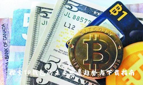 探索TP钱包的未来发展趋势与下载指南