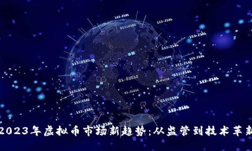 2023年虚拟币市场新趋势：从监管到技术革新