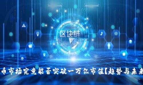 虚拟币市场究竟能否突破一万亿市值？趋势与未来展望