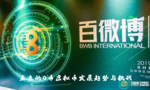 未来的0币虚拟币发展趋势与挑战