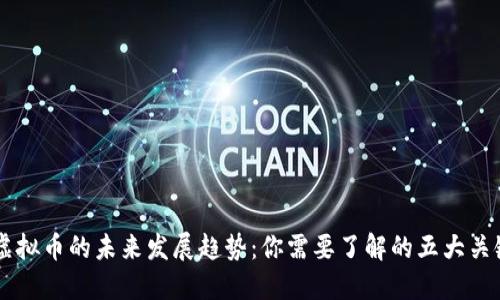 雨林虚拟币的未来发展趋势：你需要了解的五大关键因素