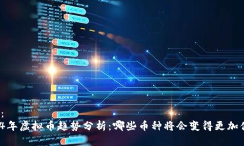 建议：
2024年虚拟币趋势分析：哪些币种将会变得更加值钱？
