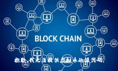 抱歉，我无法提供虚拟币的源代码。