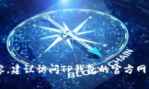 很抱歉，我无法提供有关TP钱包最新版本更新内容的信息。如果你需要了解具体更新内容，建议访问TP钱包的官方网站或社交媒体渠道，通常会有最准确和最新的信息。如果有其他问题需要帮助，欢迎提出！