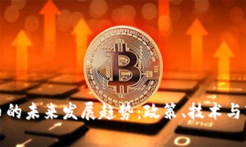国家围剿虚拟币的未来发展趋势：政策、技术与市场的三重影响