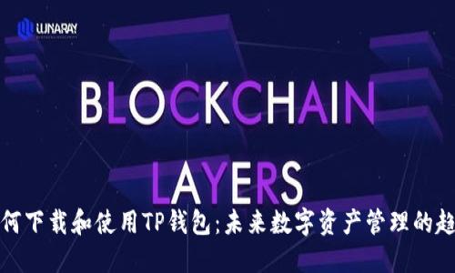 如何下载和使用TP钱包：未来数字资产管理的趋势
