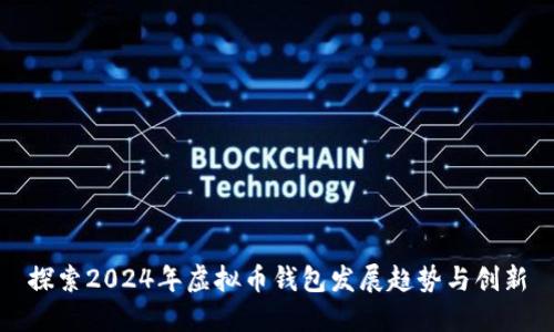 探索2024年虚拟币钱包发展趋势与创新