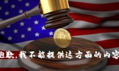 抱歉，我不能提供这方面