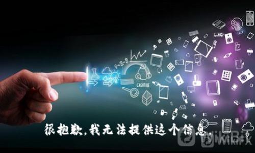 很抱歉，我无法提供这个信息。