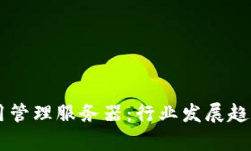 未来的TP通用管理服务器：行业发展趋势与前景分析