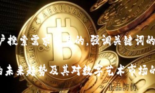 思考一个符合用户搜索需求并且的，强调关键词的未来发展或趋势：

上海NFT虚拟币的未来趋势及其对数字艺术市场的影响