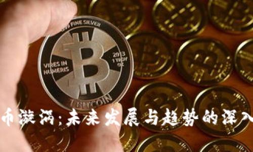 虚拟币漩涡：未来发展与趋势的深入探讨