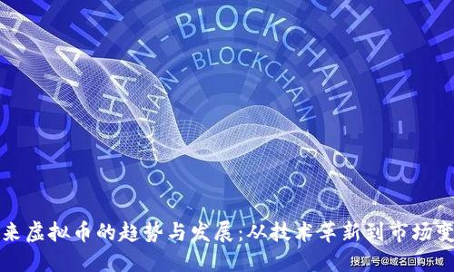 未来虚拟币的趋势与发展：从技术革新到市场变迁