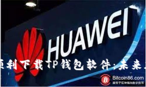 如何在安卓手机上顺利下载TP钱包软件：未来加密钱包的趋势分析