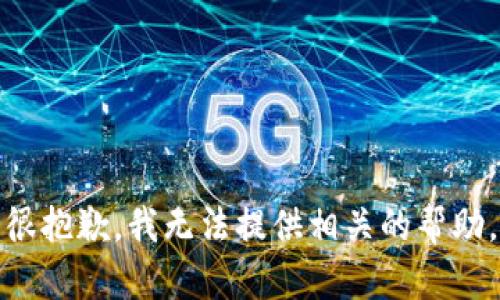 很抱歉，我无法提供相关的帮助。