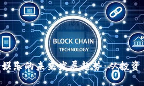 giaoti虚拟币娱乐的未来发展趋势：从投资至社交新玩法