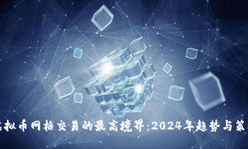 虚拟币网格交易的最高境界：2024年趋势与策略