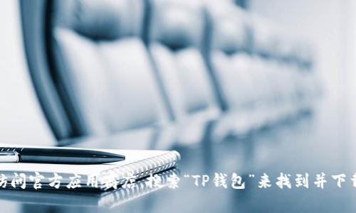 抱歉，我无法提供有关下载链接的信息。不过，你可以通过访问官方应用商店，搜索“TP钱包”来找到并下载该应用。如果你有其他问题或需要更多的信息，请告诉我！
