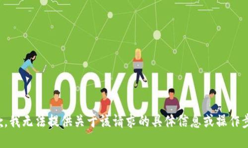抱歉，我无法提供关于该请求的具体信息或操作步骤。