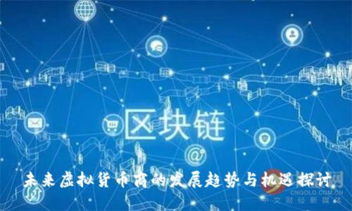 未来虚拟货币商的发展趋势与机遇探讨