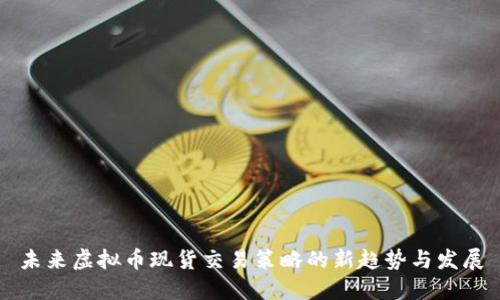 未来虚拟币现货交易策略的新趋势与发展