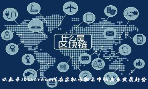 以太币（Ethereum）在虚拟币排名中的未来发展趋势