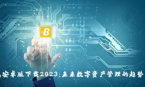 TP钱包安卓版下载2023：未来数字资产管理的趋势与发展