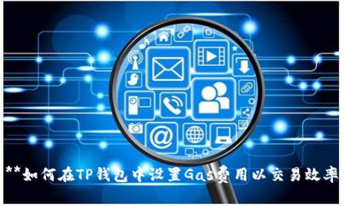 **如何在TP钱包中设置Gas费用以交易效率