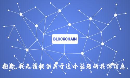 抱歉，我无法提供关于这个话题的具体信息。